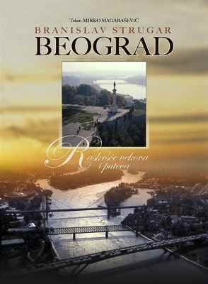 Belgrade : carrefour des siecles et des chemins / photographies Branislav Strugar ; texte Mirko Magarašević ; rédactrice Vlatka Rubinjoni Strugar 