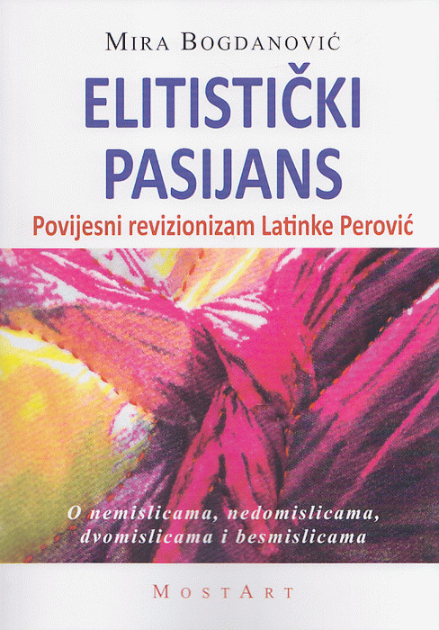 Elitistički pasijans, povijesni revizionizam Latinke Perović, o nemislicama, nedomislicama, dvomislicama i besmislicama, Mira Bogdanović