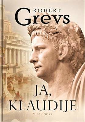 Ja, Klaudije, iz autobiografije Tiberija Klaudija rimskog imperatora rođenog 10. god. pre n. e. a ubijenog i proglašenog za božanstvo 54. g. n. e, Robert Grevs