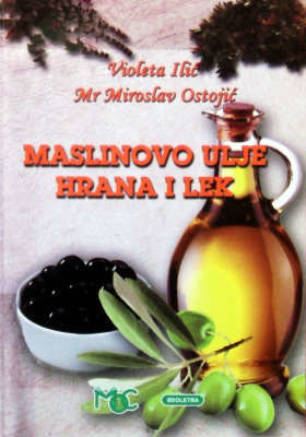 Maslinovo ulje - hrana i lek Autor: Violeta Ilić, Miroslav Ostojić