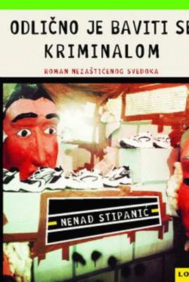 Odlično je baviti se kriminalom, roman nezaštićenog svedoka, Nenad Stipanić