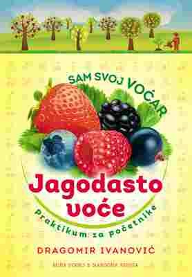 Sam svoj voćar, Jagodasto voće, praktikum za početnike, Dragomir Ivanović