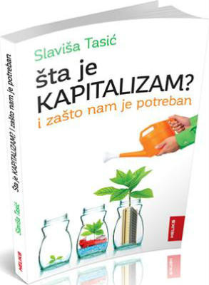 Šta je kapitalizam? - i zašto nam je potreban Autor: Slaviša Tasić