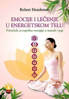 Emocije i lečenje u energetskom telu, priručnik za suptilne energije u masaži i jogi, Robert Henderson